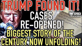 Trump Found It! Cases Re-Opened! Biggest Story Of The Century NOW Unfolding!