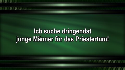 Ich suche dringendst junge Männer für das Priestertum!