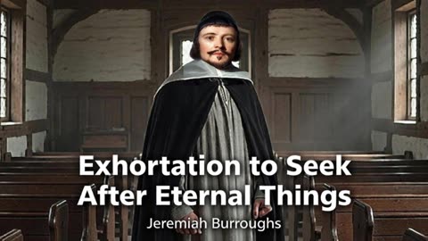 Exhortation to Seek After Eternal Things - Puritan Jeremiah Burroughs