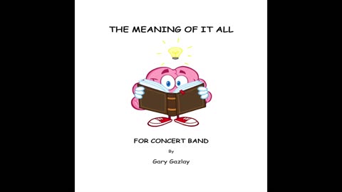 THE MEANING OF IT ALL – (For Concert Band)