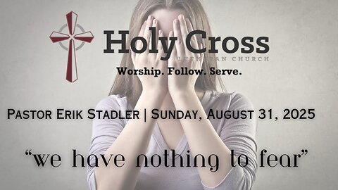 8/31/2025 | “We Have Nothing to Fear” | Holy Cross Lutheran Church | Midland, Tx