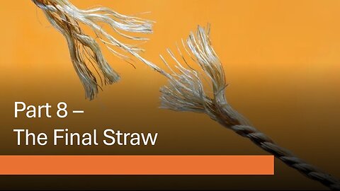 Part 8 - The Final Straw - Year 4 -- *Cutting Through Alan Watt & Melissa Read*