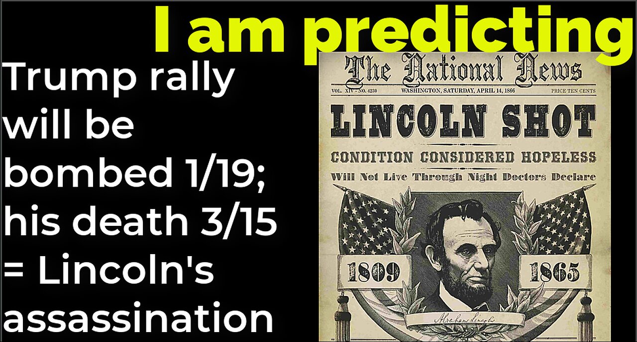 I am predicting: Trump rally will be bombed 1/19; his death 3/15 = Lincoln's assassination prophecy