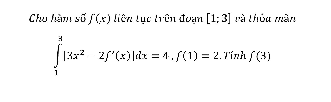 Toán 12: Cho hàm số f(x) liên tục trên đoạn [1;3] và thỏa mãn ∫_1^3 [3x^2-2f^' (x)]dx
