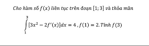 Toán 12: Cho hàm số f(x) liên tục trên đoạn [1;3] và thỏa mãn ∫_1^3 [3x^2-2f^' (x)]dx