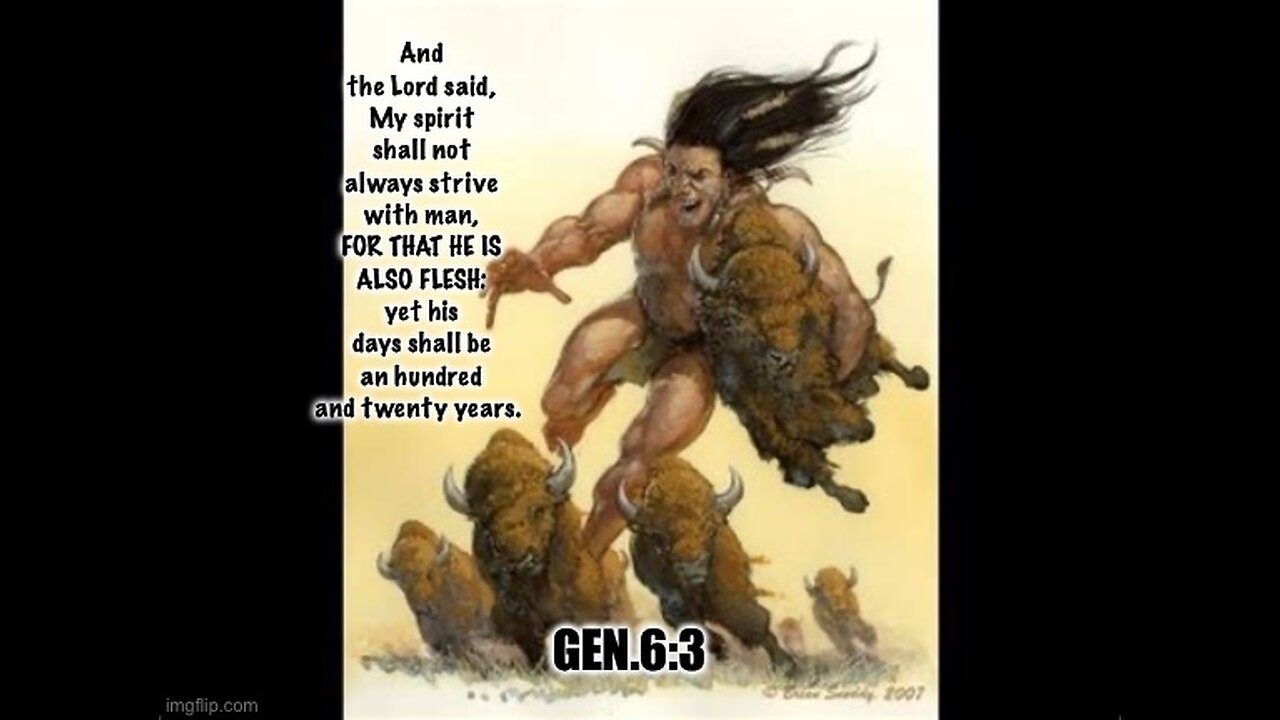 MY SPIRIT SHALL NOT ALWAYS STRIVE WITH MAN, FOR THAT HE IS ALSO FLESH…- Gen.6:3