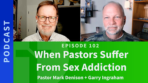 102: When Pastors Suffer From Sex Addiction | Mark Denison & Garry Ingraham