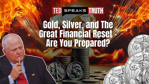 Gold, Silver, and The Great Financial Reset – Are You Prepared? | Ted Provenza