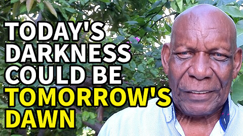 Today's Darkness Could be Tomorrow's Dawn