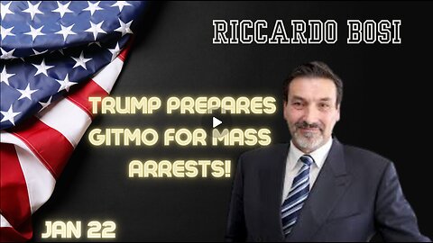 Riccardo Bosi- Update - Trump Prepares Gitmo For Mass Arrests!!! Jan 22