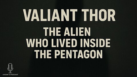 VALIANT THOR: The Alien Who Lived Inside the Pentagon | Podcast-281