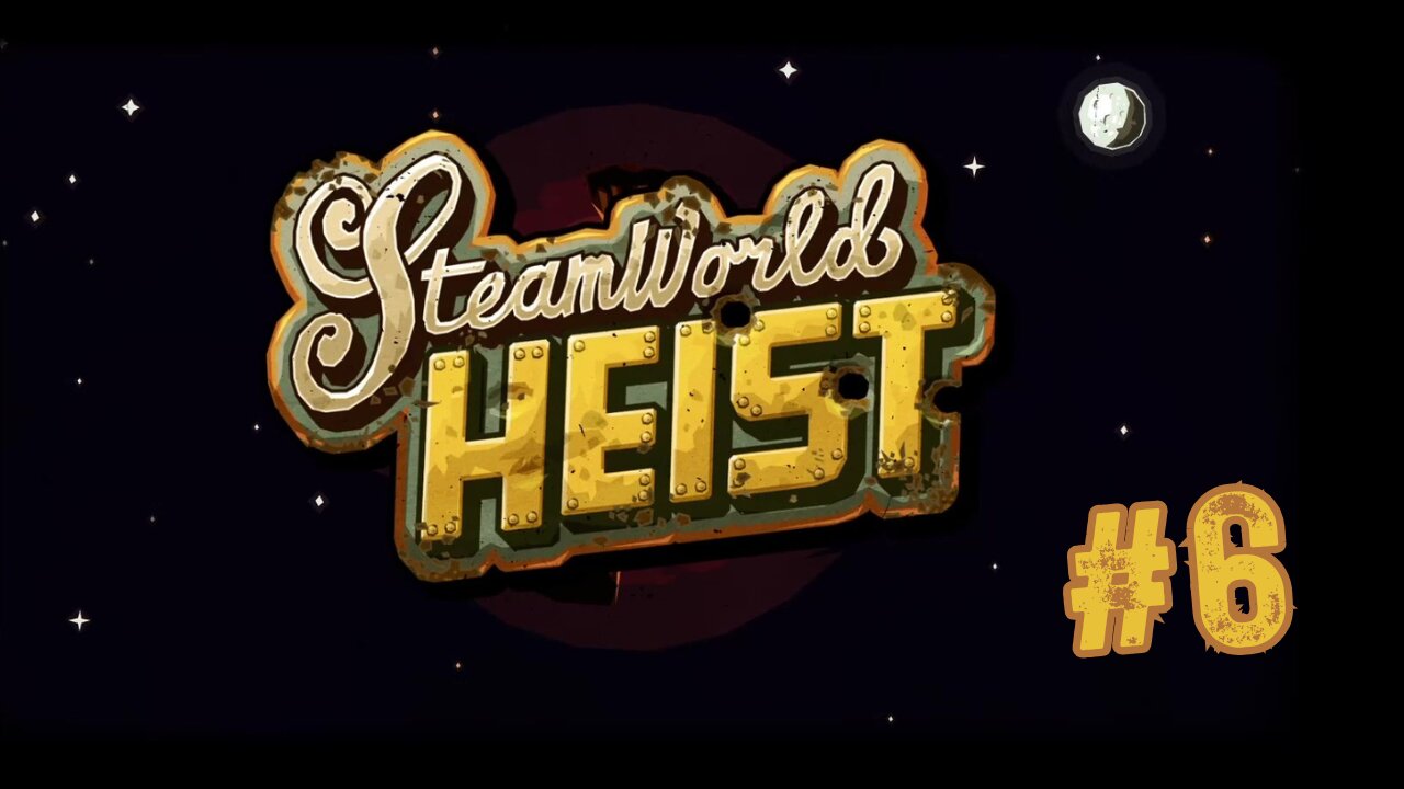 SteamWorld Heist (Part 6)