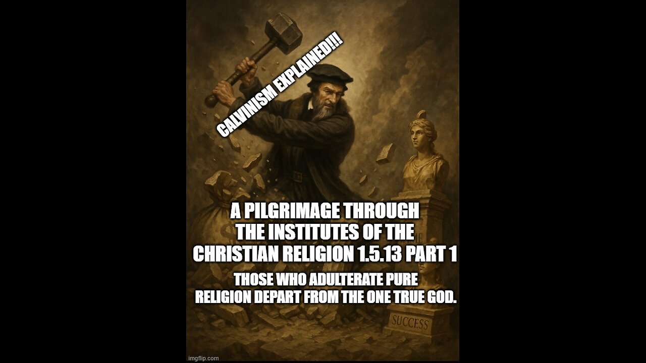 A Pilgrimage Through the Institutes 1.5.13 part 1 Those Who Adulterate Pure Religion Depart from God