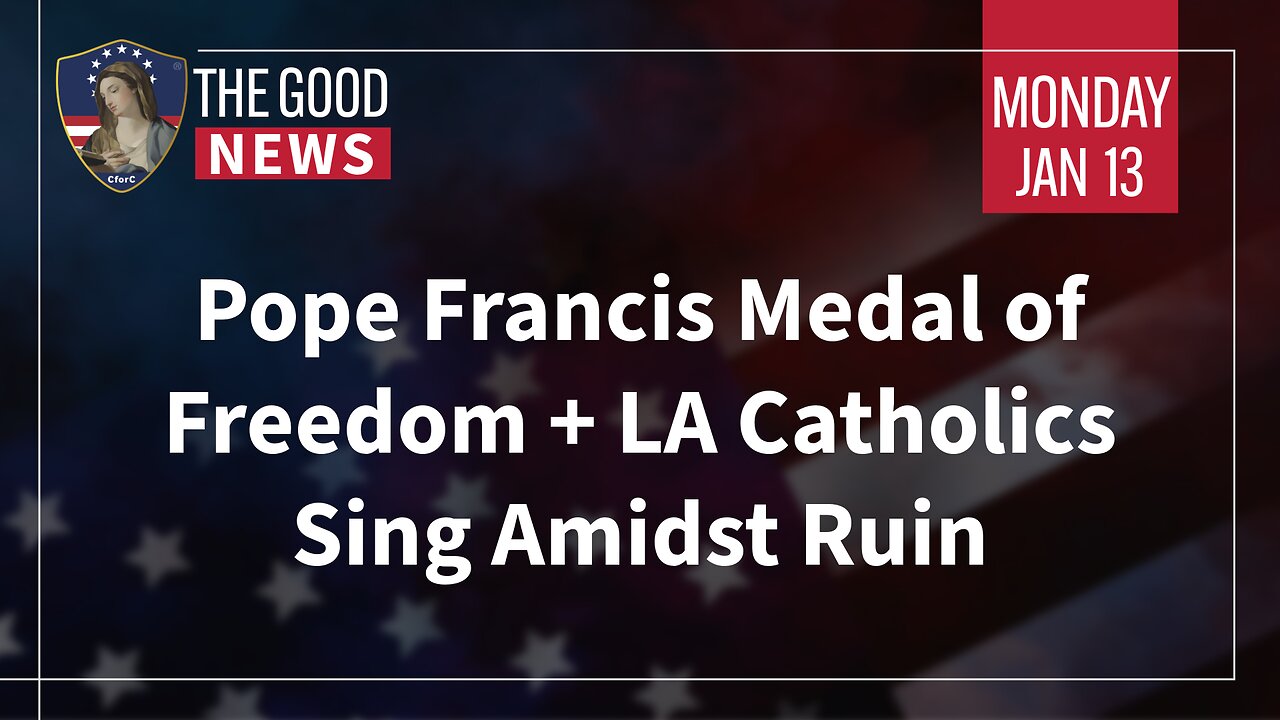 The Good News - Jan 13th 2025: Pope Francis Medal of Freedom, LA Catholics Sing Amidst Ruin + More!