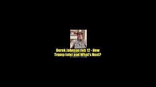 Derek Johnson Feb 12 - New Trump Intel and What's Next?