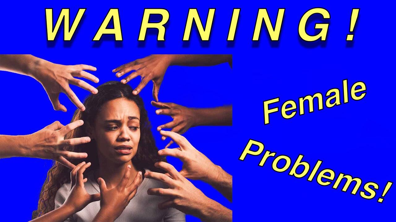 Warning! Female Problems!