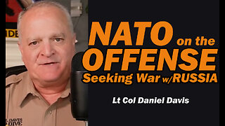 BREAKING: NATO on the OFFENSE: Seeking War w/RUSSIA /Lt Col Daniel Davis