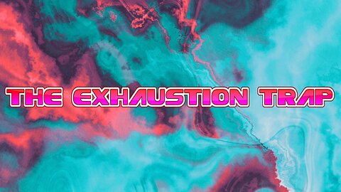 The Exhaustion Trap