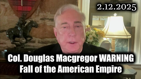 Col. Douglas Macgregor WARNING - Fall of the American Empire 2.12.2025