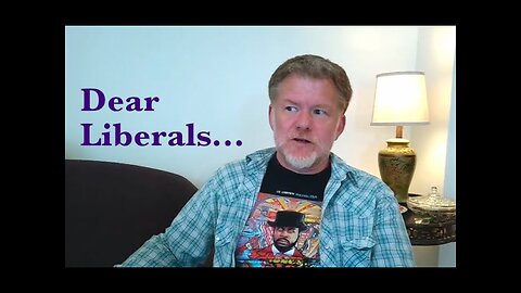Dear Liberals...