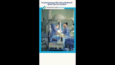 Tracheostomy in ICU with a GI-Bleed? Quick Tips for Families!