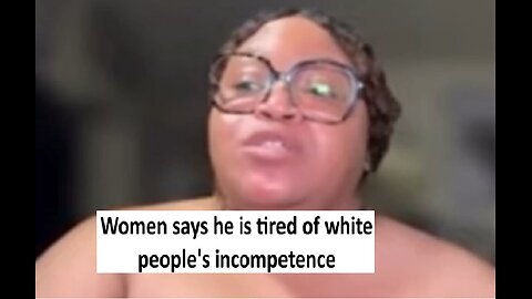 Woman say’s she’s tired of white people’s incompetence