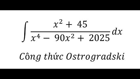 Nguyên hàm bằng công thức Ostrogradski (Ostrogradski's Method) ∫(x^2+ 45)/(x^4- 90x^2+ 2025) dx