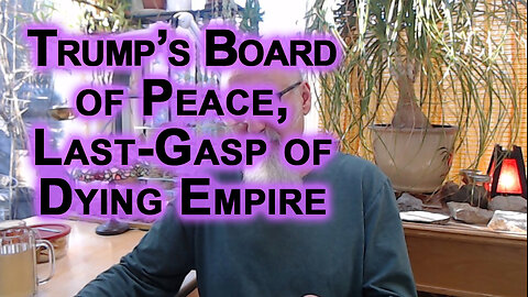 Trump Board of Peace, Last-Gasp of Dying Empire: Mark Carney Admits Rules Based Order Was a Lie, NWO
