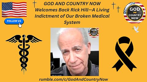 GOD AND COUNTRY NOW Welcomes Back Rick Hill- A Living Indictment of Our Broken Medical System