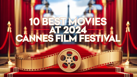 Cannes Film Festival 2024: The 10 Movies You Can't Miss!