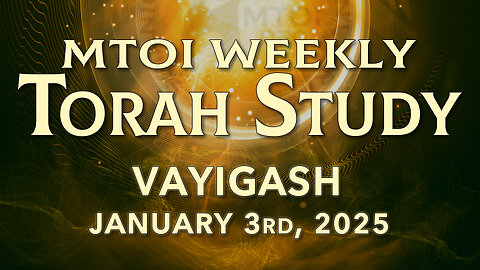 Vayigash | Genesis 44:18 - 47:27 | MTOI Weekly Torah Study