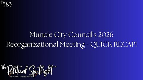 #583 | Muncie City Council's 2026 Reorganizational Meeting - QUICK RECAP! | The Political Spotlight