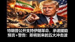 特朗普公开支持伊朗革命，承诺援助伊朗革命分子；预言+重磅警告：即将到来的五大冲击波