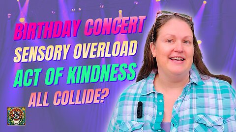 How Does a Birthday Concert, Sensory OVERLOAD, and One Act of Kindness All Collide? 🥳🎈🎶