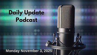 Daily Update Podcast for Monday November 3, 2025