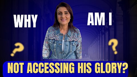 Why Am I NOT Accessing His Glory?