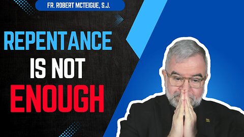 Repentance Is Not Enough | Fr. Robert McTeigue, S.J.