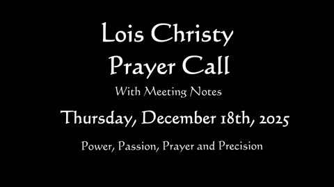 Lois Christy Prayer Group Conference Call for Thursday, December 18th, 2025