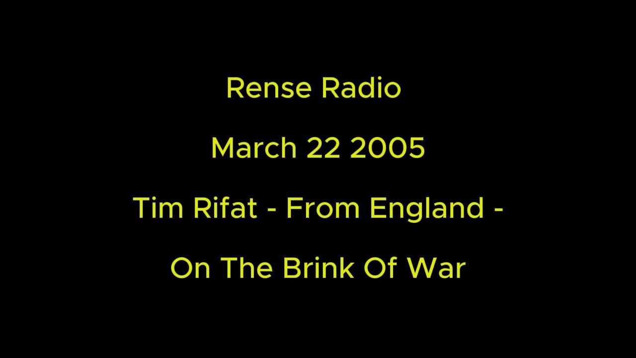 Rense Radio: March 22 2005 From England - Tim Rifat - On The Brink Of War
