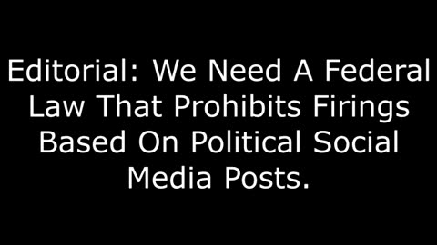 Editorial: We Need A Federal Law That Prohibits Firings Based On Political Social Media Posts