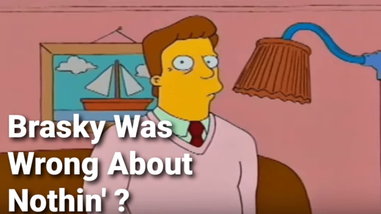Brasky Was Wrong About Nothin' ?