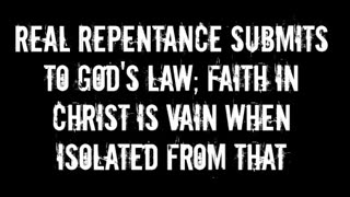 Real Repentance Submits to God's Law; Faith in Christ is Vain When Isolated From That