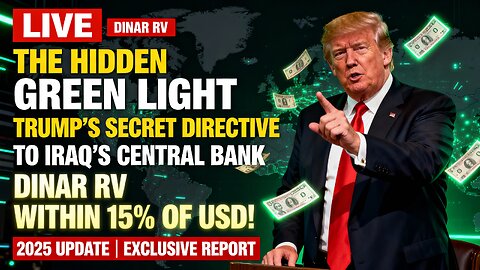 The Hidden Green Light: Trump’s Secret Directive to Iraq’s Central Bank | Dinar RV Within 15% of USD