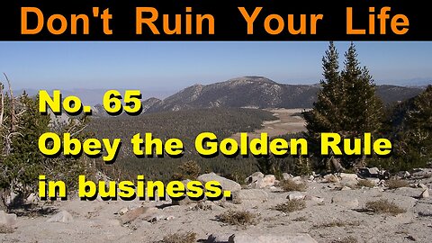 DRYL No. 65 -- Obey the Golden Rule in business.