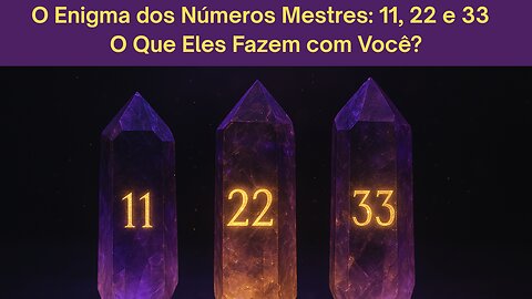 O Enigma dos Números Mestres: 11, 22 e 33 — O Que Eles Fazem com Você?