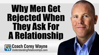 Why Men Get Rejected When They Ask For A Relationship