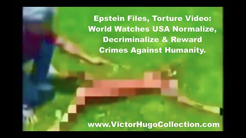 Epstein Files Torture Video World Watches USA Normalize Decriminalize Reward Crimes Against Humanity