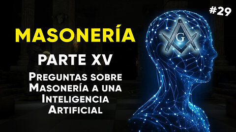 #29: MASONERÍA, Parte XV: Preguntas sobre Masonería a una Inteligencia Artificial