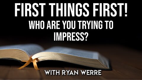 First Things First | Who Are You Trying to Impress? | Bible Study