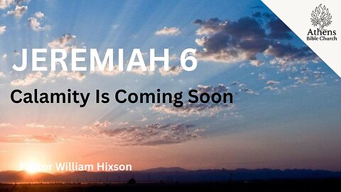 Get Ready for The Judgement | Jeremiah 6 | Pastor William Hixson | Athens Bible Church